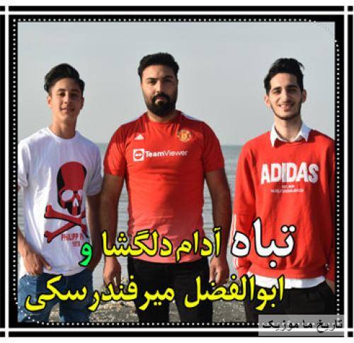 آدام دلگشا و ابوالفضل میرفندرسکی تباه